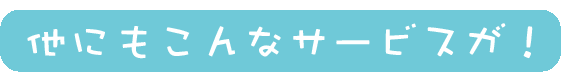他にもこんなサービスが